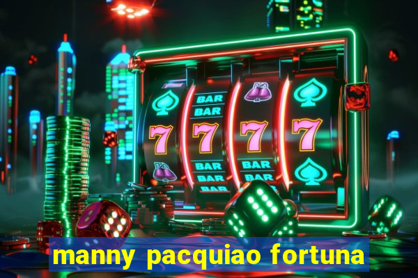 manny pacquiao fortuna